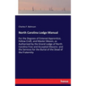 North Carolina Lodge Manual: For the Degrees of Entered Apprentice, Fellow Craft, and Master Mason, as Authorized by the Grand Lodge of North Carolina