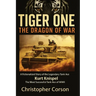 Tiger One: The Dragon of War: A Historical Novel Based on the True Story of Kurt Knispel.