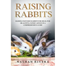 Raising Rabbits: Raising Pastured Rabbits for Meat, Fur or as Pets, Expert Advice in a Comprehensive Guide