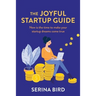 The Joyful Startup Guide: Now is the time to make your startup dreams come true
