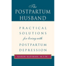 The Postpartum Husband: Practical Solutions for Living with Postpartum Depression