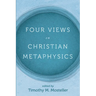 Four Views on Christian Metaphysics