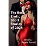 The Best Erotic Short Stories of 2024: Featuring Rough Sex, Gangbangs, Anal, Threesomes, Cuckold, Age Gap, Daddies, BDSM, and more...