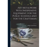 Art Metalwork With Inexpensive Equipment, for the Public Schools and for the Craftsman