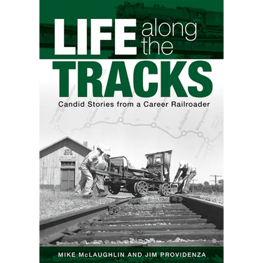 Life Along the Tracks: Candid Stories from a Career Railroader