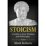 Stoicism: A Guide to Stoic Wisdom and Philosophy