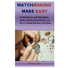 Watchmaking Made Easy: An Illustrative and Descriptive Guide with Amazing Pictures on How to Make Watches with Ease