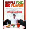 Simple Food, Big Flavor: Unforgettable Mexican-Inspired Recipes from My Kitchen to Yours