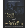 Samuel Colt and Oliver Winchester: The Lives and Careers of America's Most Influential Gunsmiths
