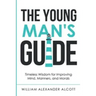 The Young Man's Guide: Timeless Wisdom for Improving Mind, Manners, and Morals (Annotated)