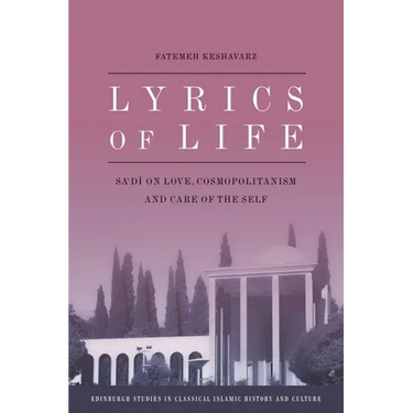 Lyrics of Life: Sa'di on Love, Cosmopolitanism and Care of the Self