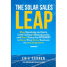 The Solar Sales Leap: Stop Knocking on Doors, Cold Calling, and Buying Leads and Start Using the Internet to Grow Your Solar Energy Business