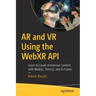 AR and VR Using the Webxr API: Learn to Create Immersive Content with Webgl, Three.Js, and A-Frame