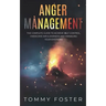 Anger Management: The Complete Guide to Achieve Self-Control, Overcome Impulsiveness and Managing Your Emotions