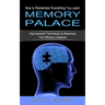 Memory Palace: How to Remember Everything You Learn (Improvement Techniques to Maximize Your Memory Capacity)
