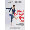 Dance Because You Can: 5 Steps to Transform Trauma into Triumph