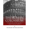 The Roman Colosseum: The History of the World's Most Famous Arena