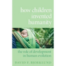 How Children Invented Humanity: The Role of Development in Human Evolution