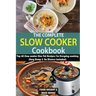The Complete Slow Cooker Cookbook: Top 60 Slow cooker One Pot Recipes For Everyday cooking (Easy Dump & Go Dinners Included)