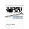 The Construction of Whiteness: An Interdisciplinary Analysis of Race Formation and the Meaning of a White Identity