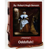 Oddsfish! . ( HISTORICAL ) By: Robert Hugh Benson