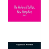 The history of Sutton, New Hampshire: consisting of the historical collections of Erastus Wadleigh, Esq., and A. H. Worthen (Part I)