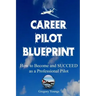 The Career Pilot Blueprint: How To Become & Succeed as a Professional Pilot