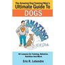 The Amazing Dog Training Man's Ultimate Guide To Dogs: 40 Lessons On Training, Behavior, Nutrition And More