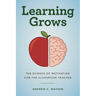 Learning Grows: The Science of Motivation for the Classroom Teacher