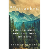 Unattached: A Year of Heartache, Hiking, and Learning How to Love