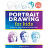 Portrait Drawing for Kids: A Step-By-Step Guide to Drawing Faces
