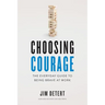 Choosing Courage: The Everyday Guide to Being Brave at Work