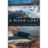 A River Lost: The Life and Death of the Columbia