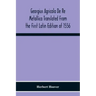 Georgius Agricola De Re Metallica Translated From The First Latin Edition Of 1556 With Biographical Introduction, Annotations And Appendices Upon The