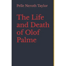 The Life and Death of Olof Palme: A biography