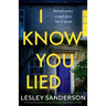 I Know You Lied: An absolutely addictive and shocking psychological thriller