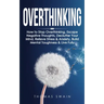 Overthinking: How to Stop Overthinking, Escape Negative Thoughts, Declutter Your Mind, Relieve Stress & Anxiety, Build Mental Toughn