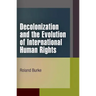 Decolonization and the Evolution of International Human Rights