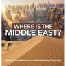 Where Is the Middle East? Geography of the Middle East Grade 3 Children's Geography & Cultures Books