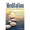 Meditation: 10 Practices Made Easy: Strengthen Your Mind, Heal Your Body and Find Inner Peace
