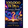 100,000 Whys for Curious Minds Ages 13+: The Ultimate Encyclopedia of Science, Human Nature, Technology, History, and the Biggest Questions Ever Asked