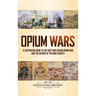 Opium Wars: A Captivating Guide to the First and Second Opium War and the History of the Qing Dynasty