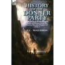 History of the Donner Party: The Ordeal of the Wagon Train of Pioneers in the Sierra Nevada Winter of 1846-7
