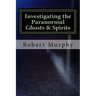 Investigating the Paranormal Ghosts and Spirits
