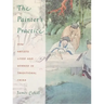 The Painter's Practice: How Artists Lived and Worked in Traditional China