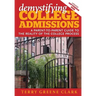demystifying COLLEGE ADMISSIONS: A Parent-To-Parent Guide to the Reality of the College Process
