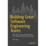 Building Great Software Engineering Teams: Recruiting, Hiring, and Managing Your Team from Startup to Success