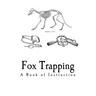 Fox Trapping: A Book of Instruction Telling How to Trap, Snare, Poison and Shoot