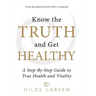 Know the Truth and Get Healthy: A Step-By-Step Guide to True Health and Vitality