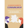A Couple's Guide to Communication: Understand The Role Of Communication In A Relationship & Improve Your Communication Skills: Communication Rules For